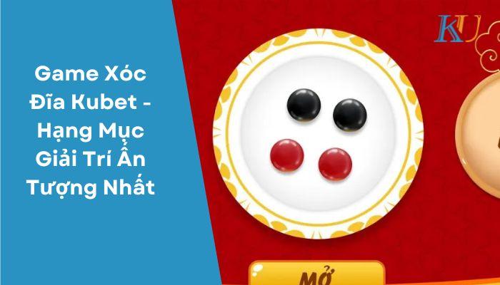 Kubet Xoc Dia Game – Most Impressive Entertainment Category