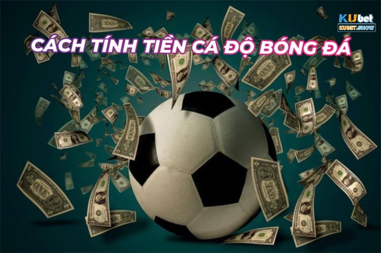 Phương Pháp Dễ Dàng Tính Tiền Cược Bóng Đá Cho Người Mới