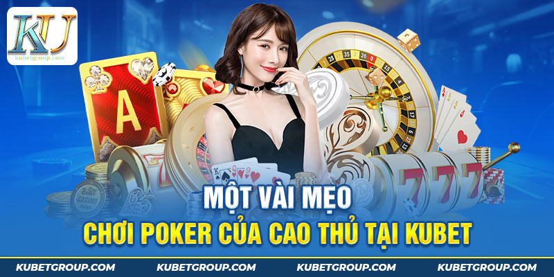 Một vài mẹo chơi poker của cao thủ tại Kubet