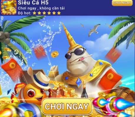 Bắn Cá H5 – Game Bắn Cá Đổi Thưởng Uy Tín Chất Lượng Cao