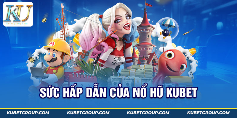 Sức hấp dẫn của Nổ Hũ Kubet