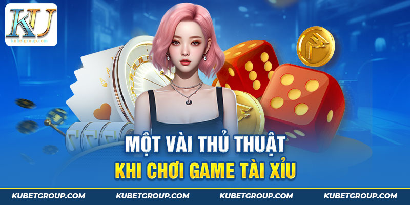 Một vài thủ thuật khi chơi game tài xỉu
